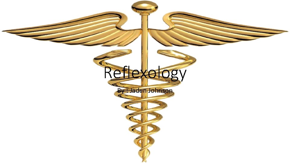 Reflexology By : Jaden Johnson 