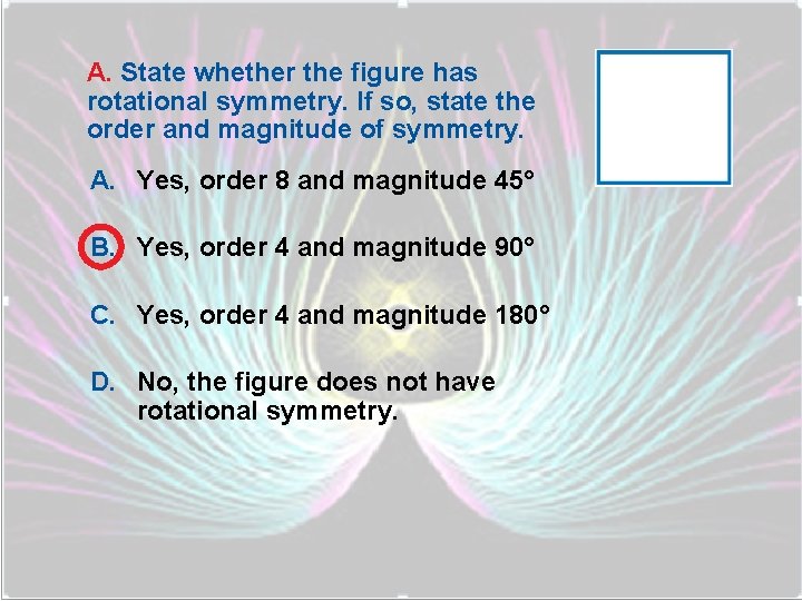 A. State whether the figure has rotational symmetry. If so, state the order and