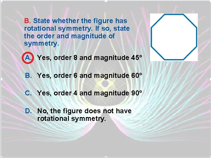 B. State whether the figure has rotational symmetry. If so, state the order and