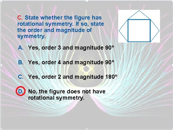 C. State whether the figure has rotational symmetry. If so, state the order and