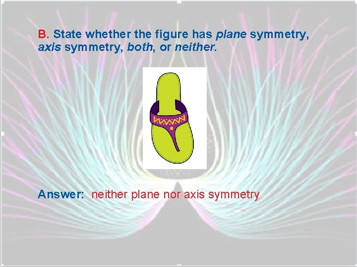 B. State whether the figure has plane symmetry, axis symmetry, both, or neither. Answer: