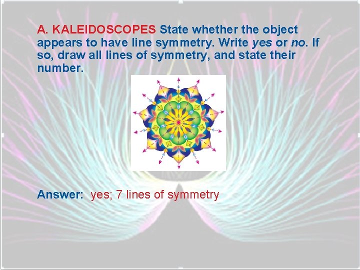 A. KALEIDOSCOPES State whether the object appears to have line symmetry. Write yes or