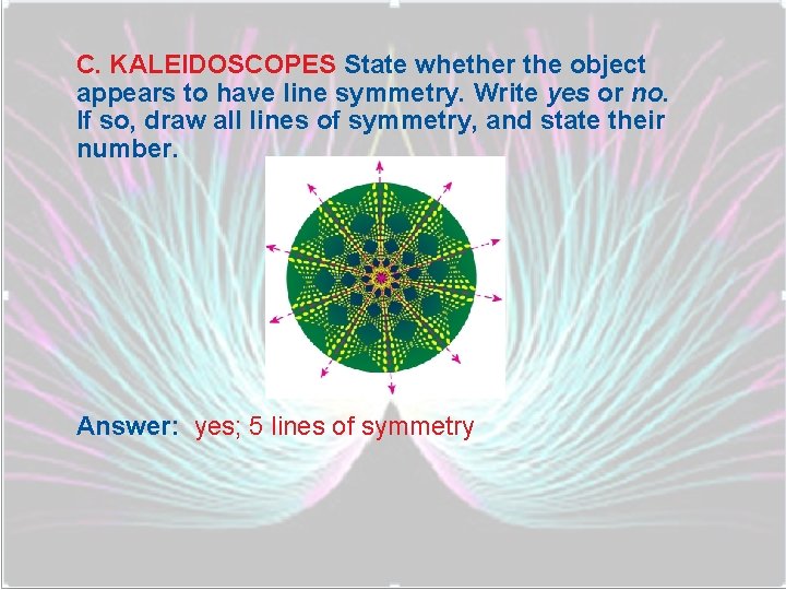 C. KALEIDOSCOPES State whether the object appears to have line symmetry. Write yes or