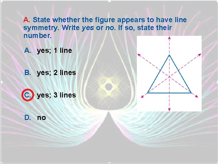 A. State whether the figure appears to have line symmetry. Write yes or no.