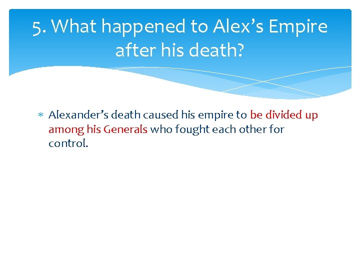 5. What happened to Alex’s Empire after his death? Alexander’s death caused his empire