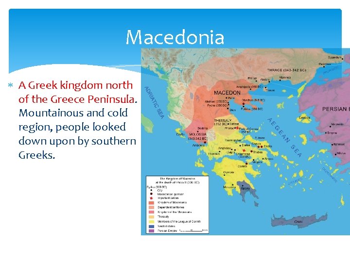 Macedonia A Greek kingdom north of the Greece Peninsula. Mountainous and cold region, people