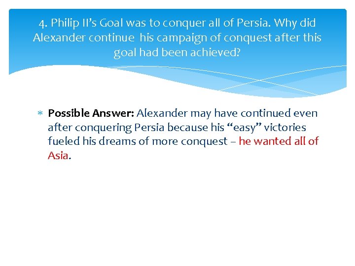 4. Philip II’s Goal was to conquer all of Persia. Why did Alexander continue