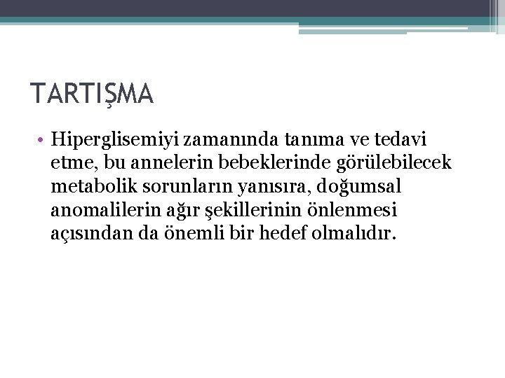 TARTIŞMA • Hiperglisemiyi zamanında tanıma ve tedavi etme, bu annelerin bebeklerinde görülebilecek metabolik sorunların