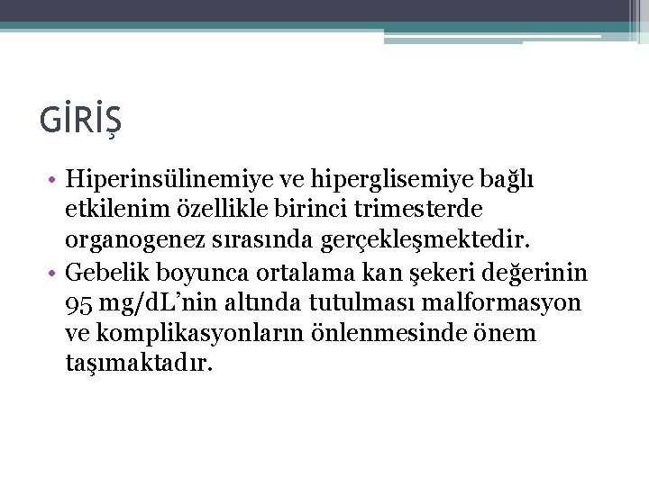 GİRİŞ • Hiperinsülinemiye ve hiperglisemiye bağlı etkilenim özellikle birinci trimesterde organogenez sırasında gerçekleşmektedir. •