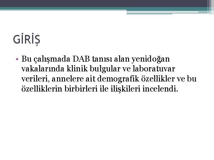 GİRİŞ • Bu çalışmada DAB tanısı alan yenidoğan vakalarında klinik bulgular ve laboratuvar verileri,