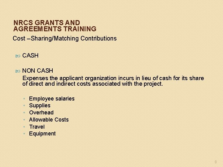 NRCS GRANTS AND AGREEMENTS TRAINING Cost –Sharing/Matching Contributions CASH NON CASH Expenses the applicant