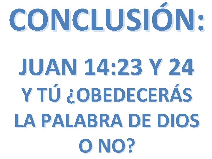 CONCLUSIÓN: JUAN 14: 23 Y 24 Y TÚ ¿OBEDECERÁS LA PALABRA DE DIOS O CONCLUSIÓN: JUAN 14: 23 Y 24 Y TÚ ¿OBEDECERÁS LA PALABRA DE DIOS O