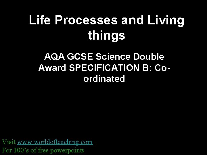 Life Processes and Living things AQA GCSE Science Double Award SPECIFICATION B: Coordinated Visit