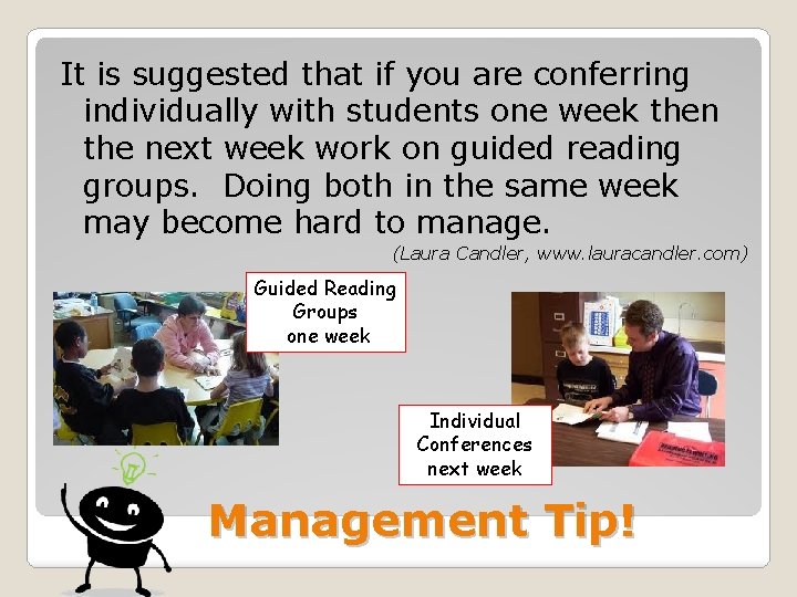 It is suggested that if you are conferring individually with students one week then