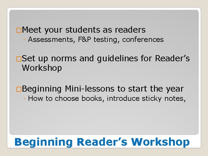 �Meet your students as readers ◦ Assessments, F&P testing, conferences �Set up norms and