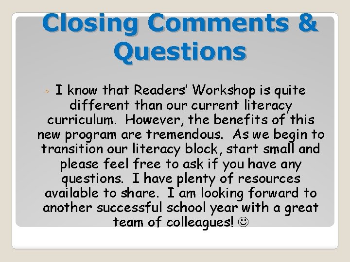 Closing Comments & Questions I know that Readers’ Workshop is quite different than our