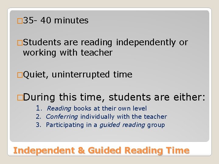 � 35 - 40 minutes �Students are reading independently or working with teacher �Quiet,