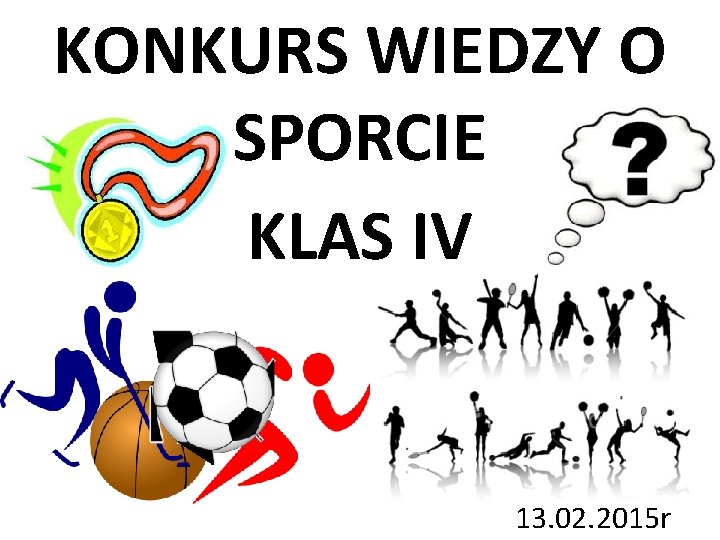 KONKURS WIEDZY O SPORCIE KLAS IV 13. 02. 2015 r 