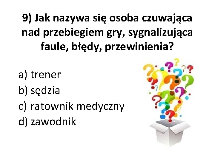 9) Jak nazywa się osoba czuwająca nad przebiegiem gry, sygnalizująca faule, błędy, przewinienia? a)