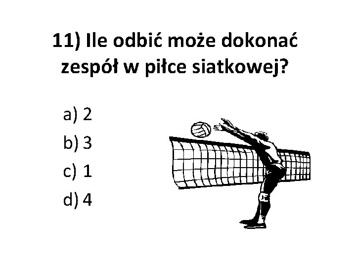 11) Ile odbić może dokonać zespół w piłce siatkowej? a) 2 b) 3 c)