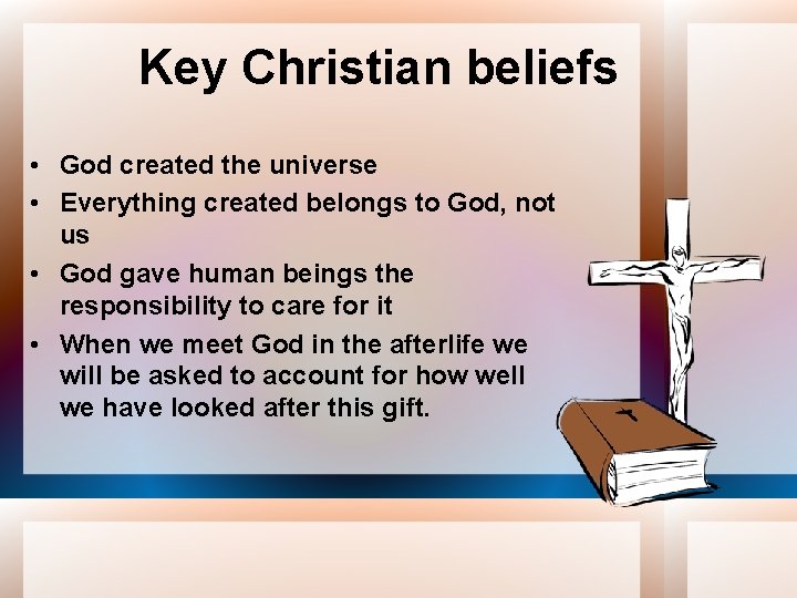 Key Christian beliefs • God created the universe • Everything created belongs to God,