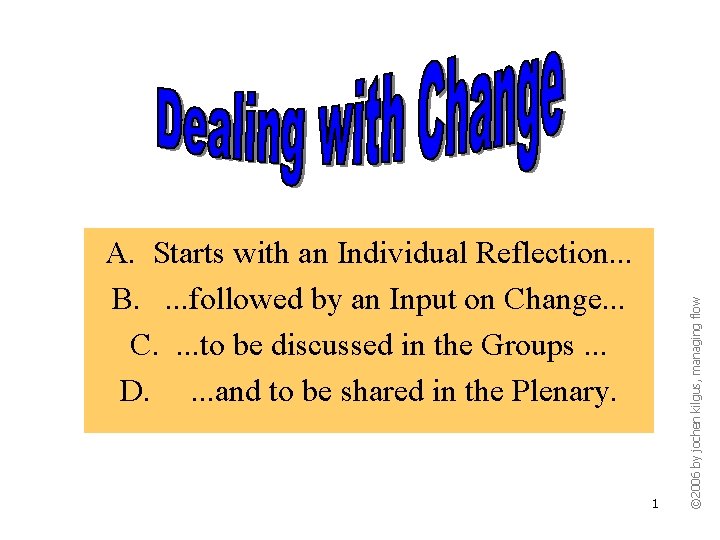 1 © 2006 by jochen kilgus, managing flow A. Starts with an Individual Reflection.