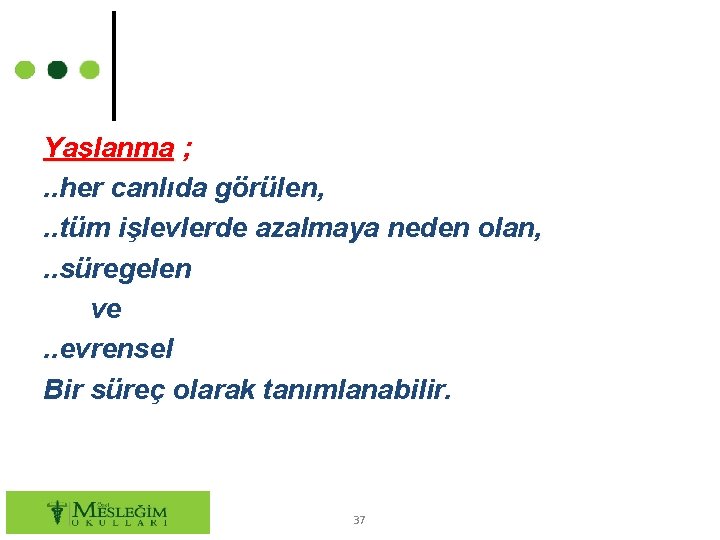 Yaşlanma ; . . her canlıda görülen, . . tüm işlevlerde azalmaya neden olan,