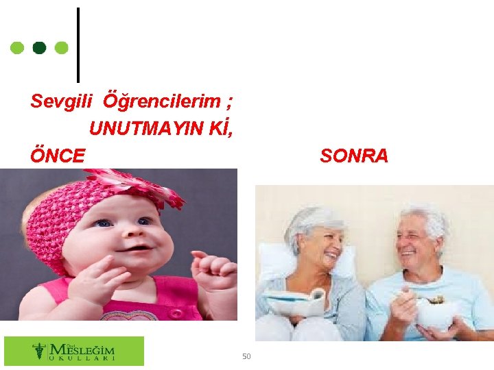 Sevgili Öğrencilerim ; UNUTMAYIN Kİ, ÖNCE SONRA 50 