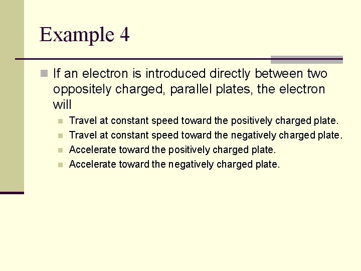 Example 4 n If an electron is introduced directly between two oppositely charged, parallel