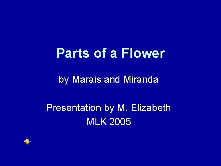 Parts of a Flower by Marais and Miranda Presentation by M. Elizabeth MLK 2005