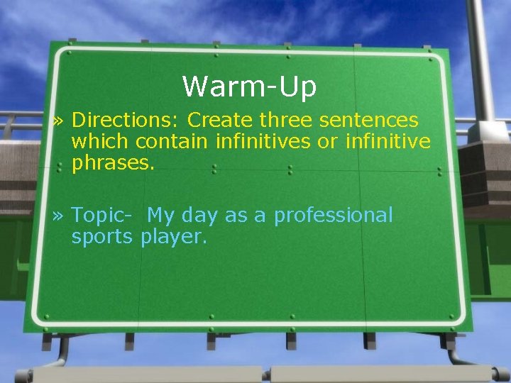 Warm-Up » Directions: Create three sentences which contain infinitives or infinitive phrases. » Topic-