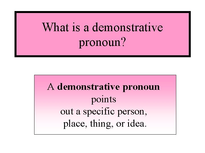 What is a demonstrative pronoun? A demonstrative pronoun points out a specific person, place,