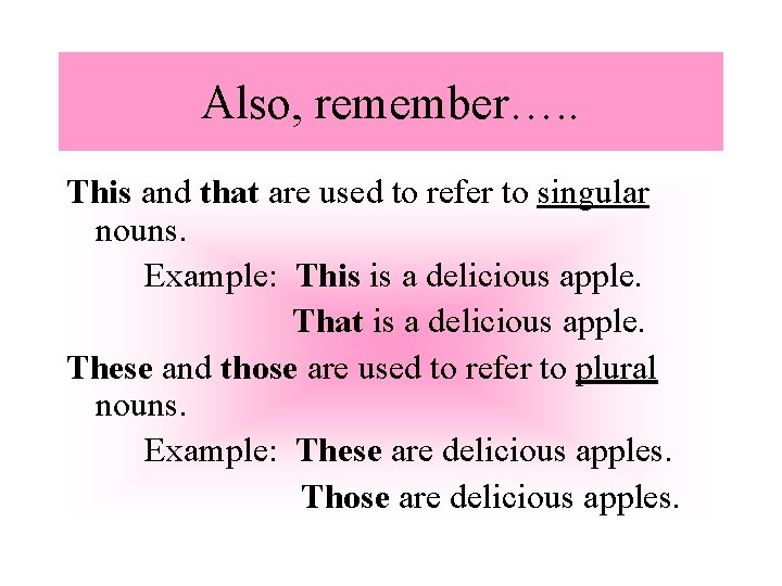 Also, remember…. . This and that are used to refer to singular nouns. Example: