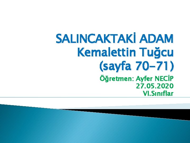SALINCAKTAKİ ADAM Kemalettin Tuğcu (sayfa 70 -71) Öğretmen: Ayfer NECİP 27. 05. 2020 VI.