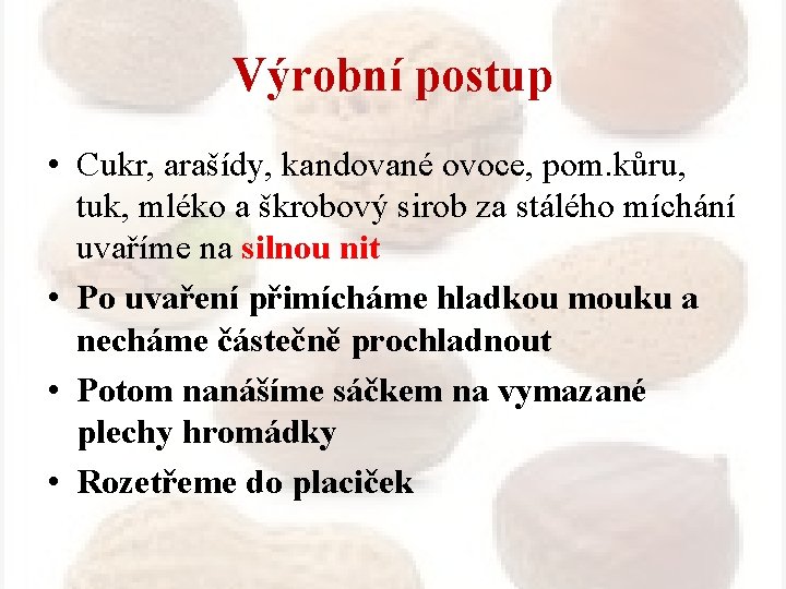 Výrobní postup • Cukr, arašídy, kandované ovoce, pom. kůru, tuk, mléko a škrobový sirob
