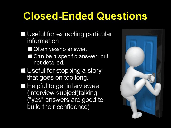 Closed-Ended Questions Useful for extracting particular information. Often yes/no answer. Can be a specific