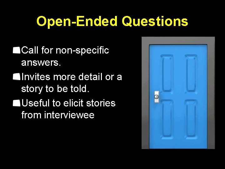 Open-Ended Questions Call for non-specific answers. Invites more detail or a story to be