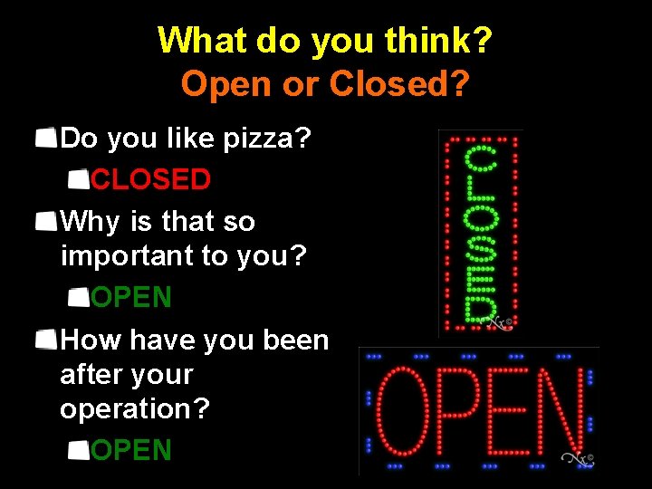 What do you think? Open or Closed? Do you like pizza? CLOSED Why is