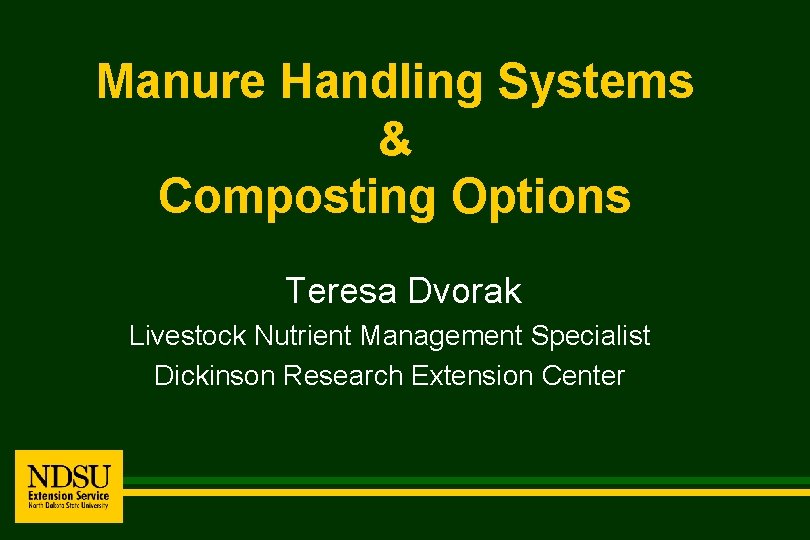 Manure Handling Systems & Composting Options Teresa Dvorak Livestock Nutrient Management Specialist Dickinson Research