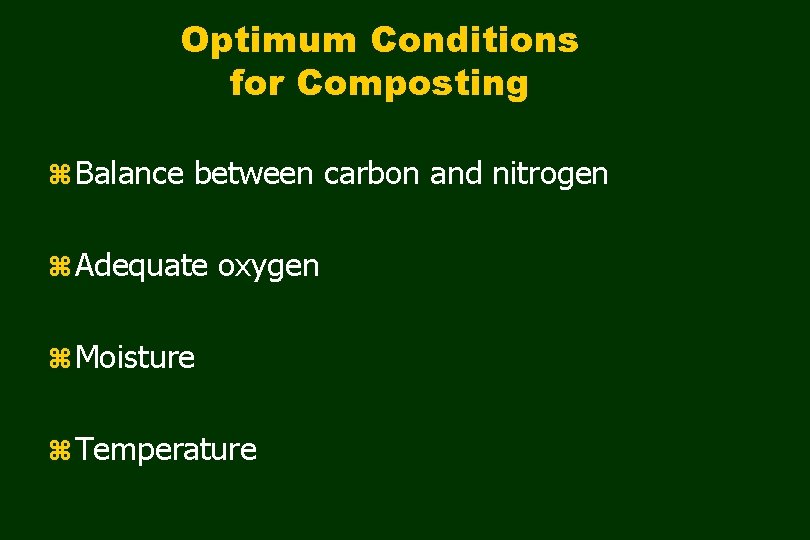 Optimum Conditions for Composting z Balance between carbon and nitrogen z Adequate oxygen z