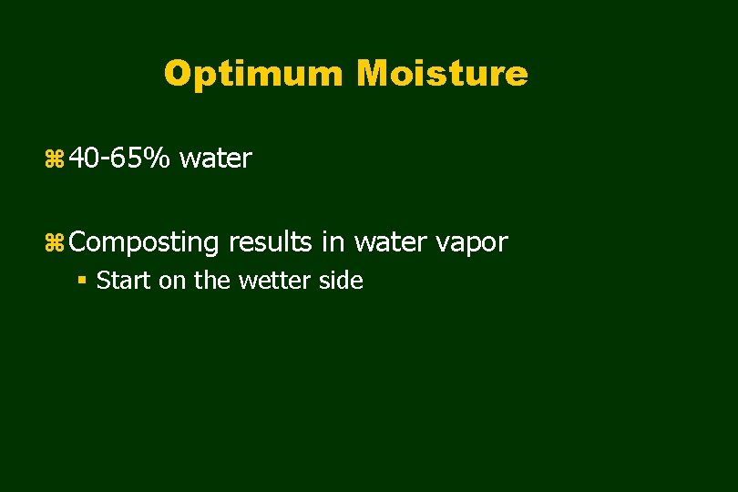 Optimum Moisture z 40 -65% water z Composting results in water vapor § Start