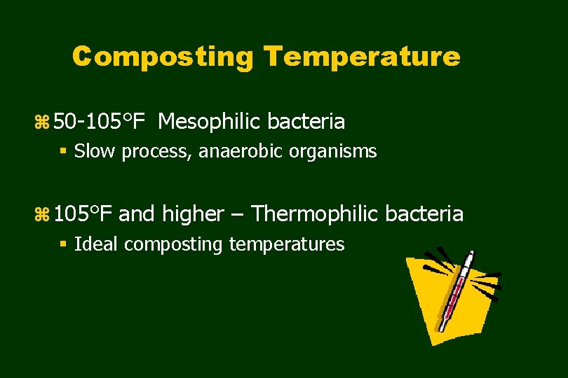 Composting Temperature z 50 -105°F Mesophilic bacteria § Slow process, anaerobic organisms z 105°F