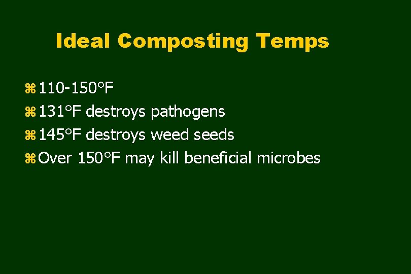 Ideal Composting Temps z 110 -150°F z 131°F destroys pathogens z 145°F destroys weed
