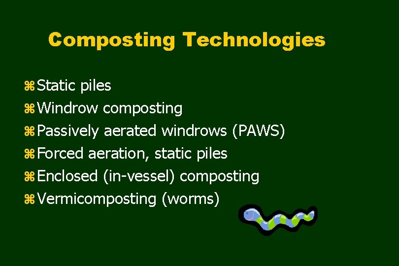 Composting Technologies z Static piles z Windrow composting z Passively aerated windrows (PAWS) z