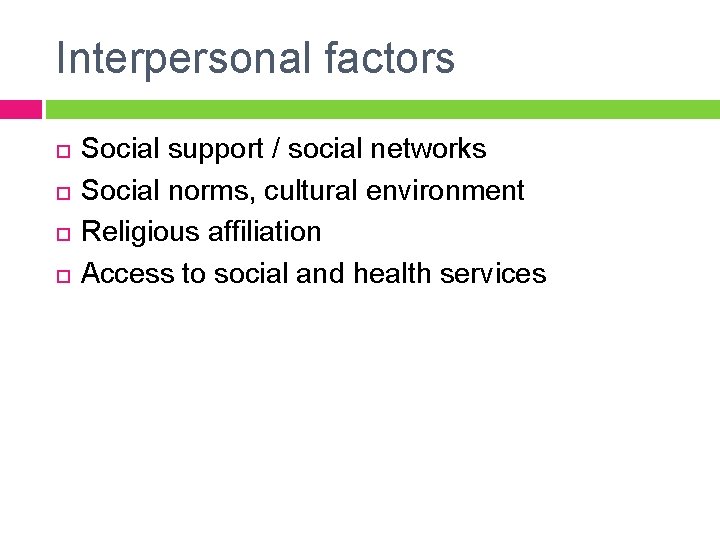 Interpersonal factors Social support / social networks Social norms, cultural environment Religious affiliation Access