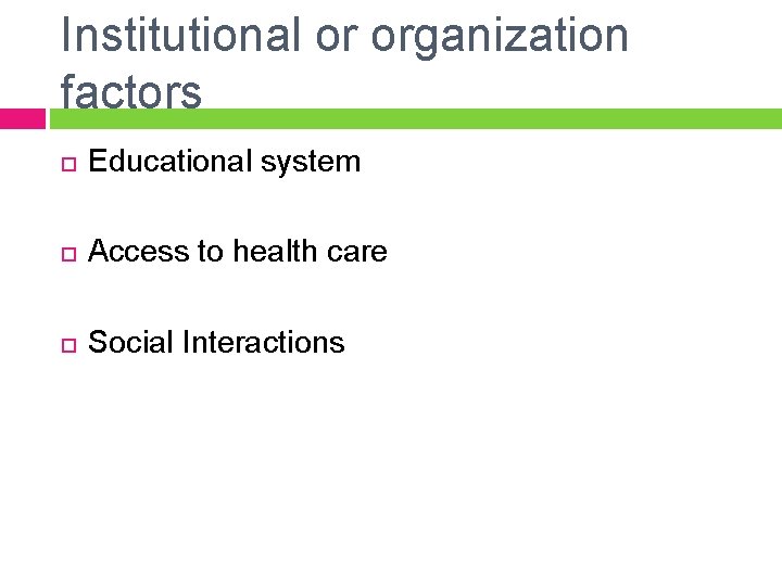 Institutional or organization factors Educational system Access to health care Social Interactions 