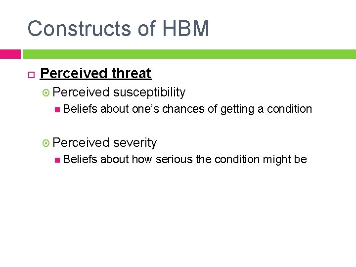 Constructs of HBM Perceived threat Perceived Beliefs about one’s chances of getting a condition