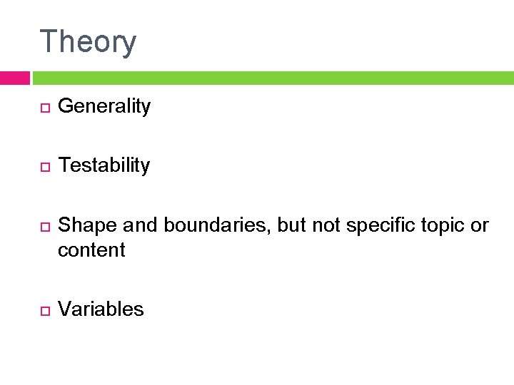 Theory Generality Testability Shape and boundaries, but not specific topic or content Variables 