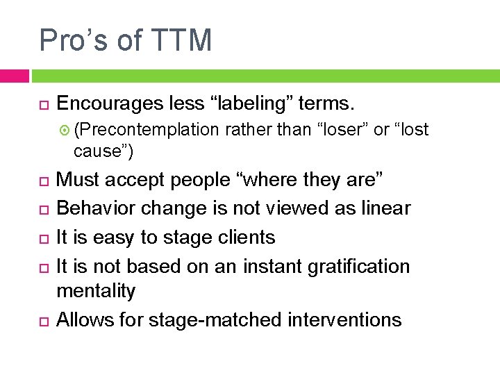 Pro’s of TTM Encourages less “labeling” terms. (Precontemplation rather than “loser” or “lost cause”)