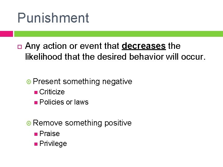 Punishment Any action or event that decreases the likelihood that the desired behavior will